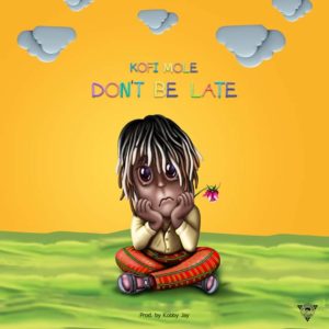 Kofi Mole drops a new one tagged Don't Be Late.
