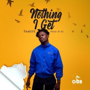 OGB Music's Fameye outdoors his new single titled Nothing I Get.